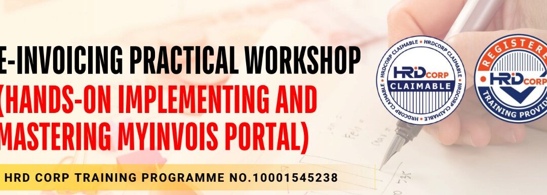 E-INVOICING PRACTICAL WORKSHOP (HAND ON IMPLEMENT AND MASTERING MYINVOIS PORTAL) (MU HOTEL, IPOH) – MANDARIN CLASS